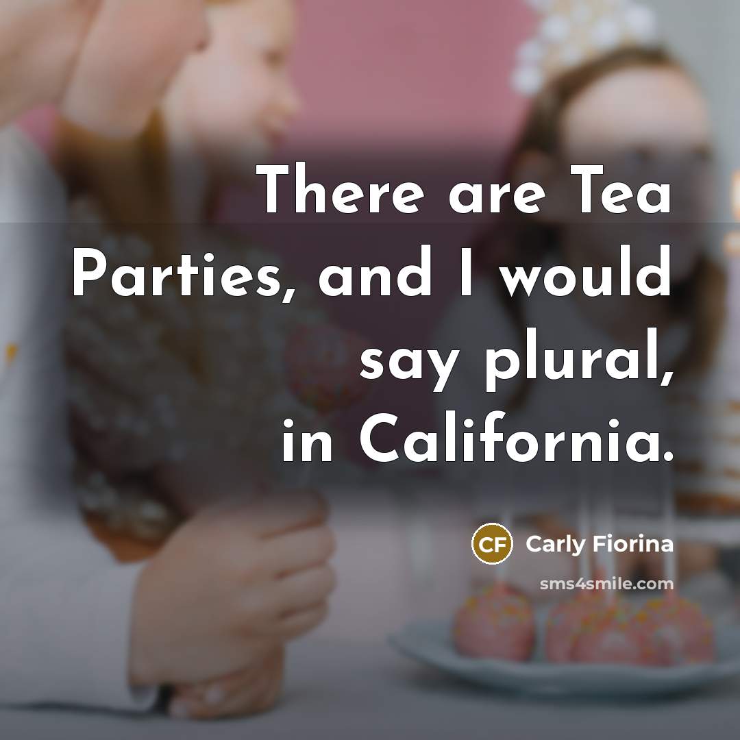 “There are Tea Parties, and I would say plural, in…” quote by Carly Fiorina