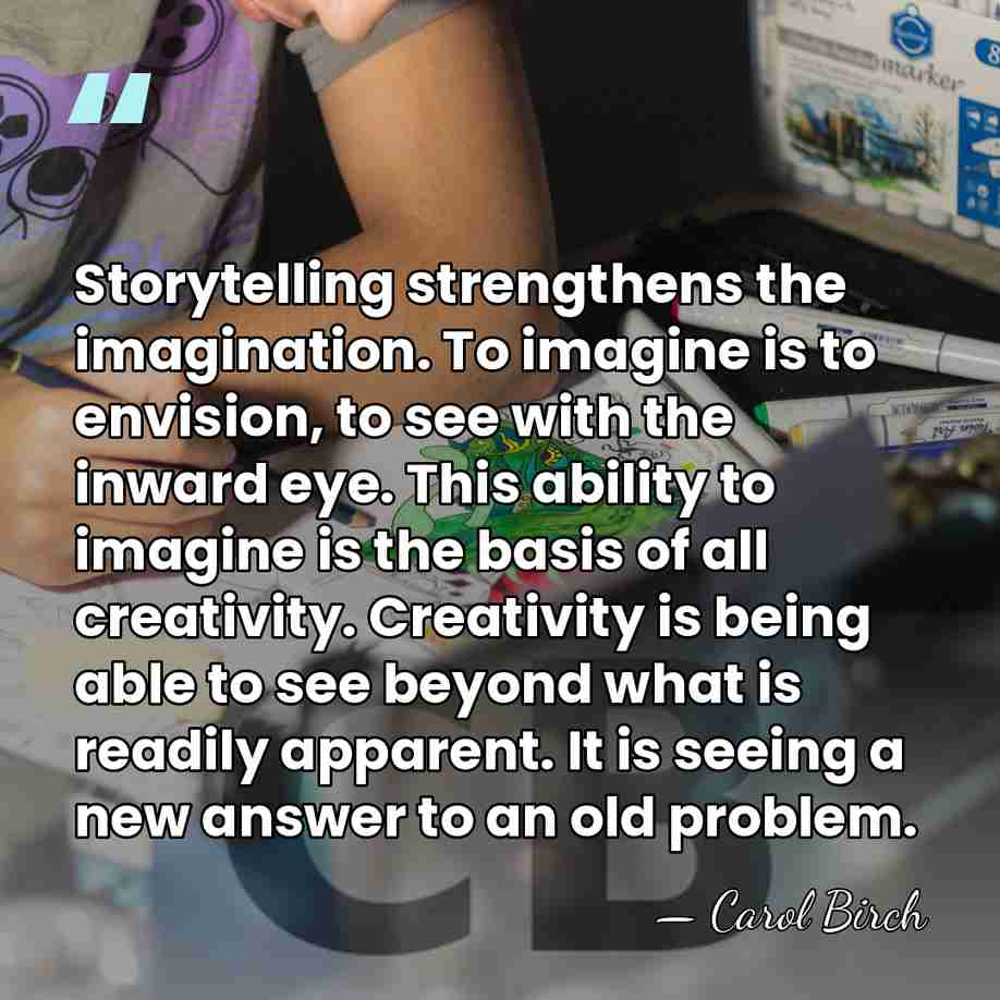 Storytelling strengthens the imagination. To imagine is to envision, to see with&hellip; - Carol Birch