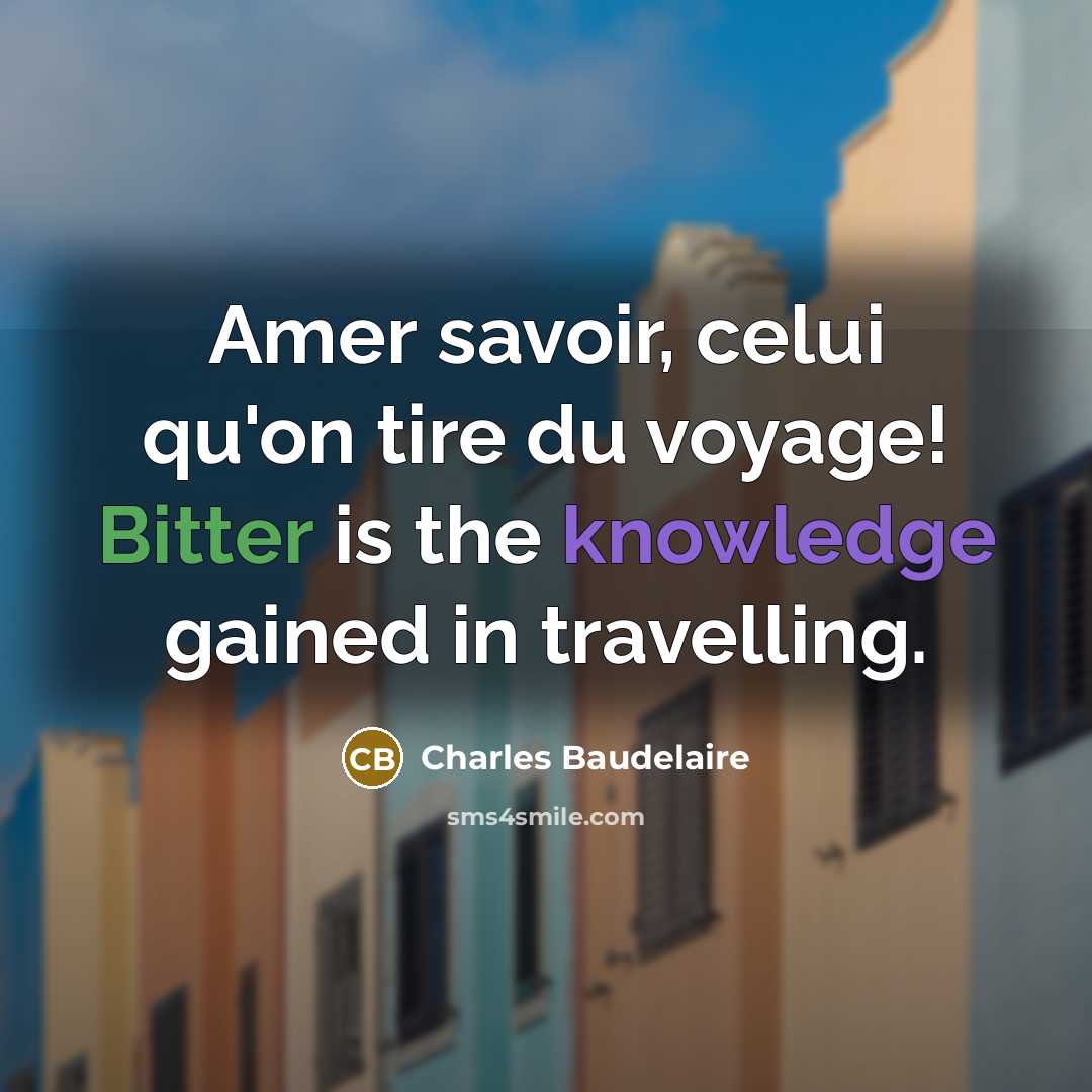 “Amer savoir, celui qu'on tire du voyage! Bitter is the…” quote by Charles Baudelaire