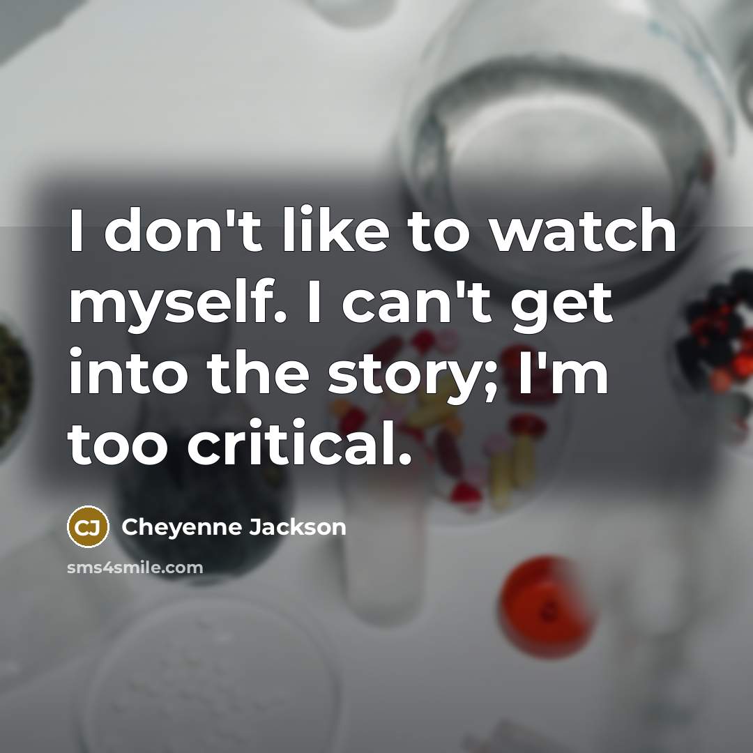 “I don't like to watch myself. I can't get into…” quote by Cheyenne Jackson