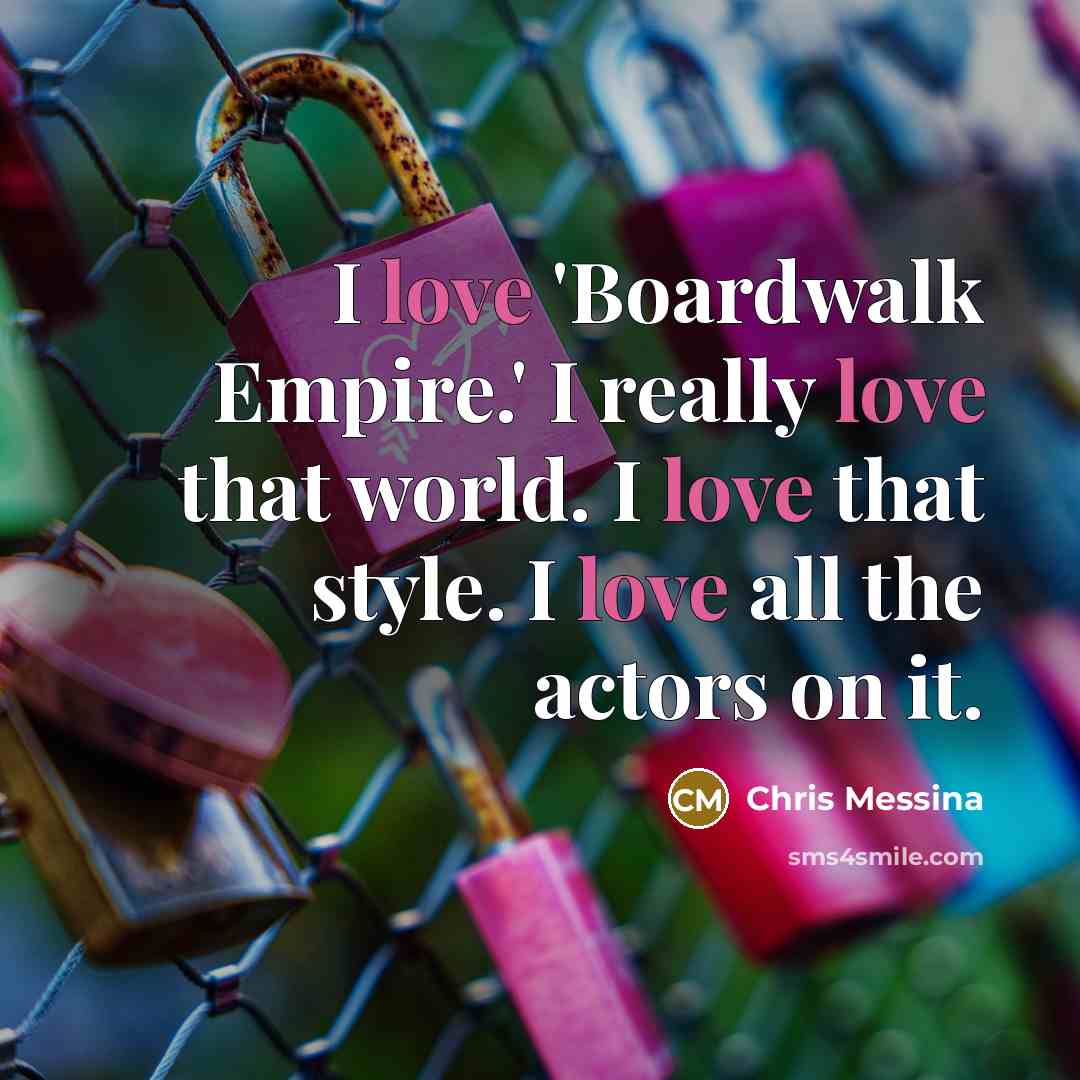 “I love 'Boardwalk Empire.' I really love that world. I…” quote by Chris Messina