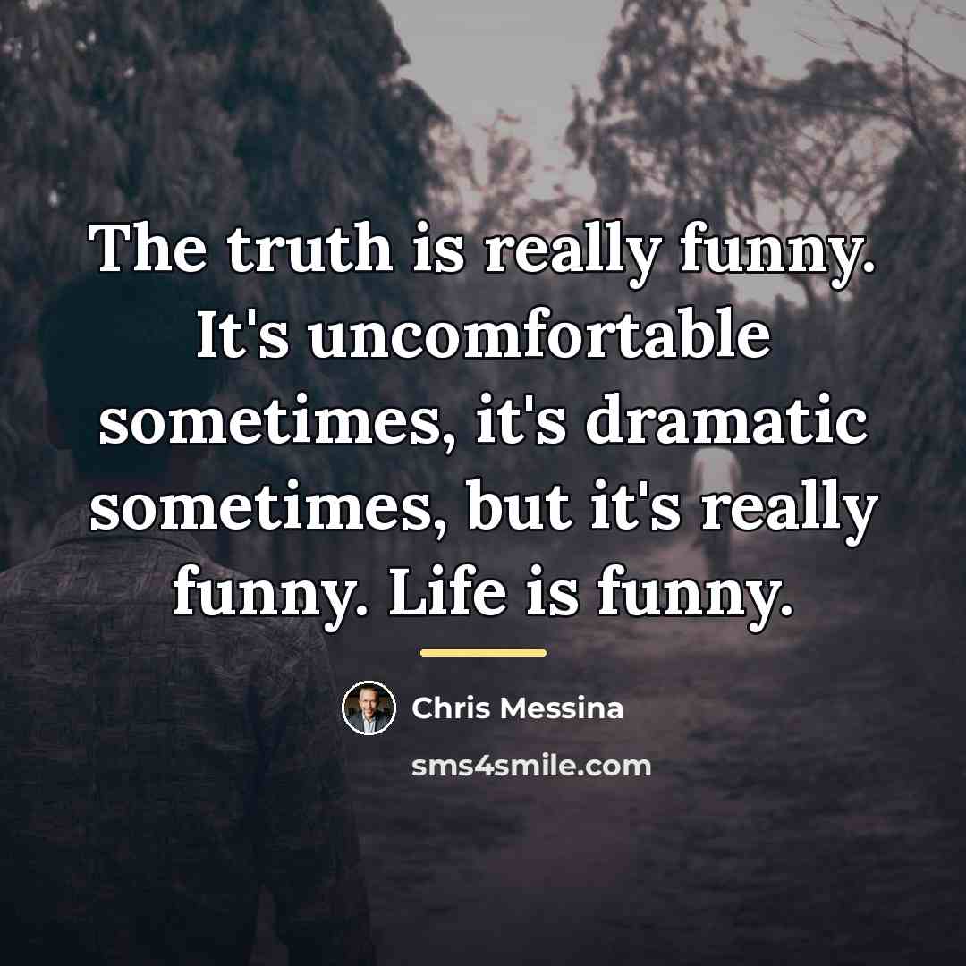 “The truth is really funny. It's uncomfortable sometimes, it's dramatic…” quote by Chris Messina