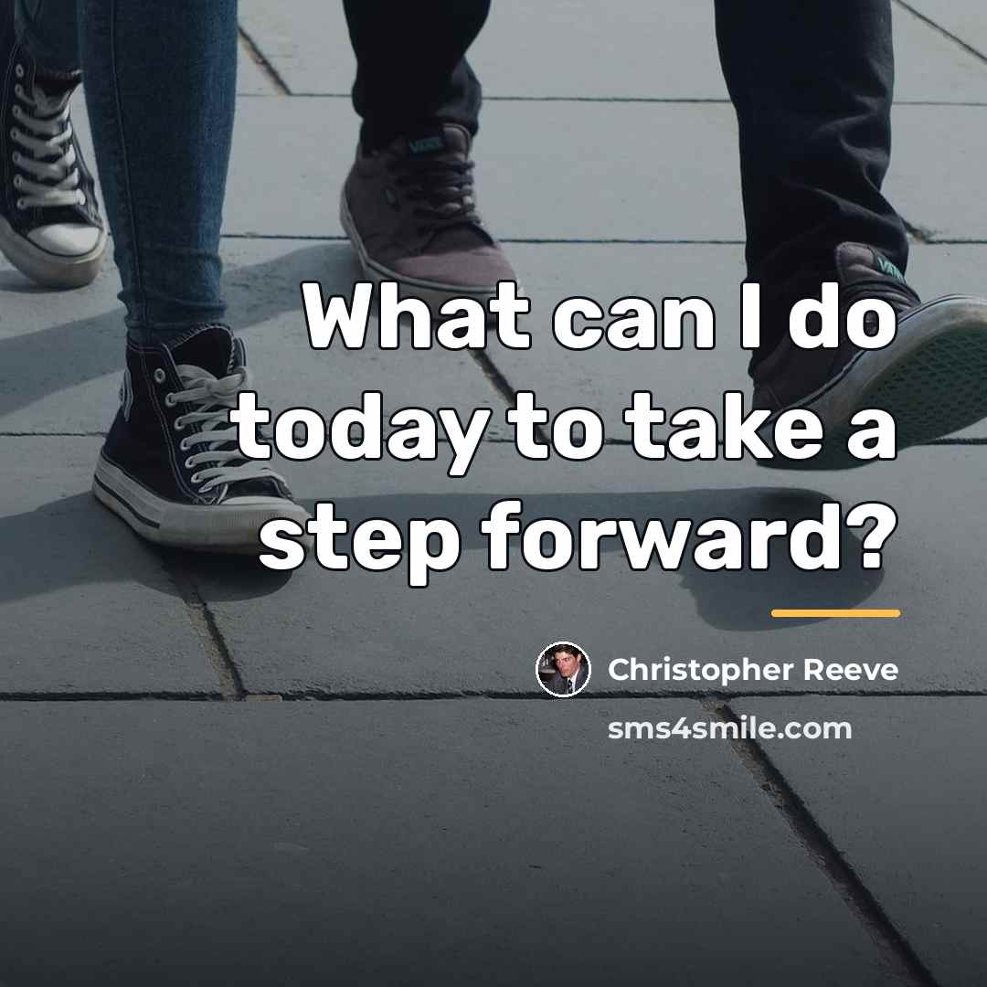 “What can I do today to take a step forward?…” quote by Christopher Reeve