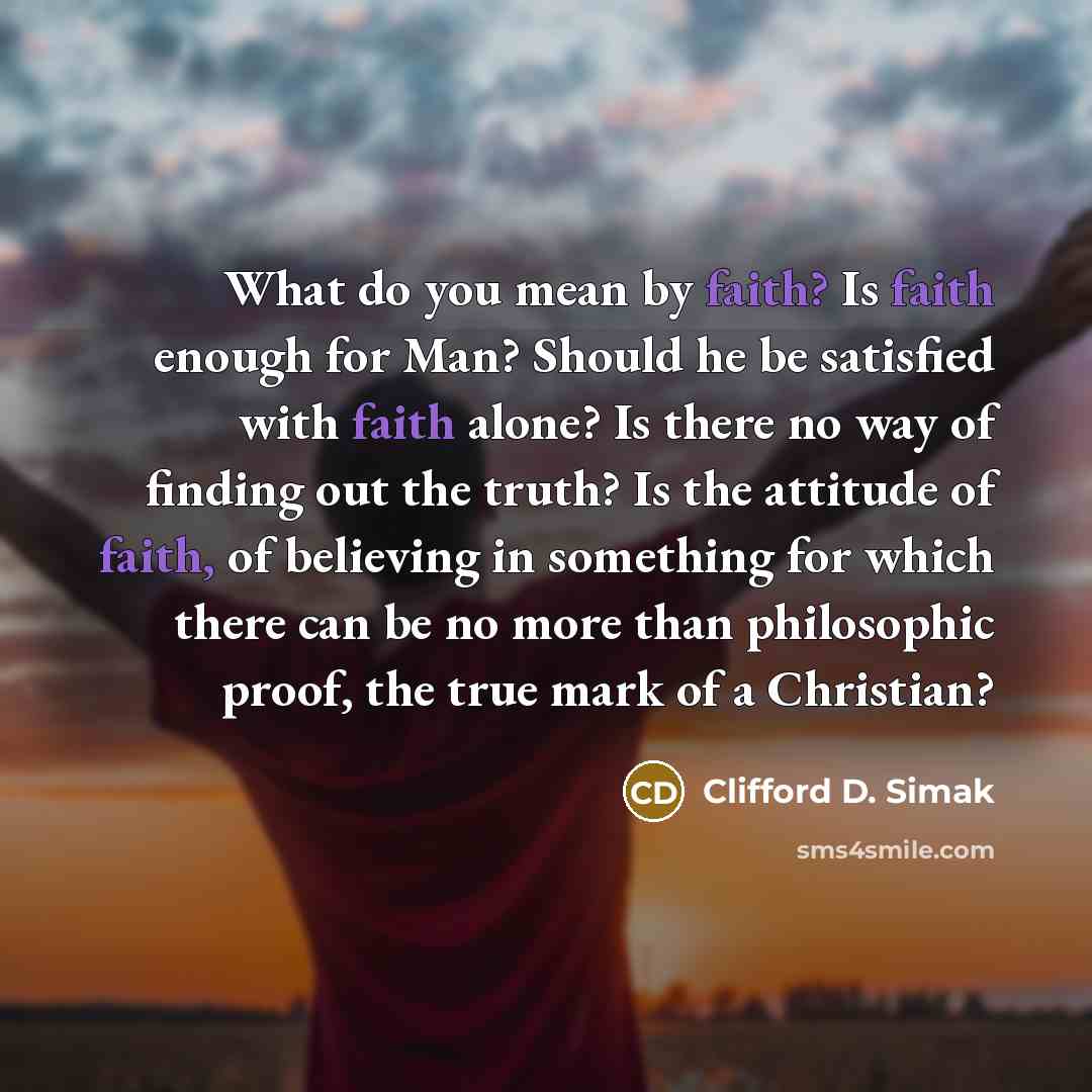 “What do you mean by faith? Is faith enough for…” quote by Clifford D. Simak