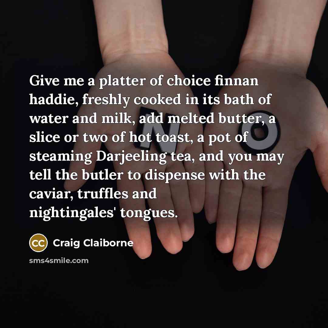 “Give me a platter of choice finnan haddie, freshly cooked…” quote by Craig Claiborne