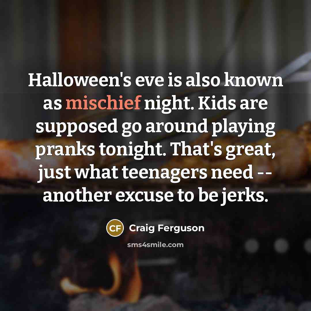 “Halloween's eve is also known as mischief night. Kids are…” quote by Craig Ferguson