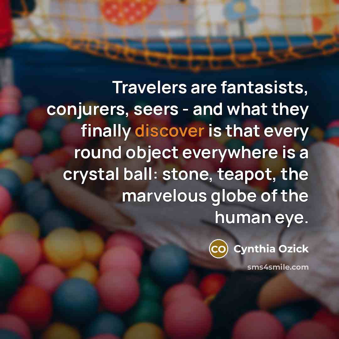 “Travelers are fantasists, conjurers, seers - and what they finally…” quote by Cynthia Ozick