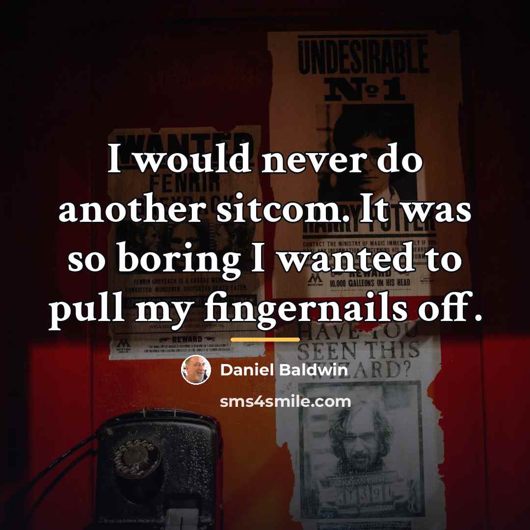 “I would never do another sitcom. It was so boring…” quote by Daniel Baldwin