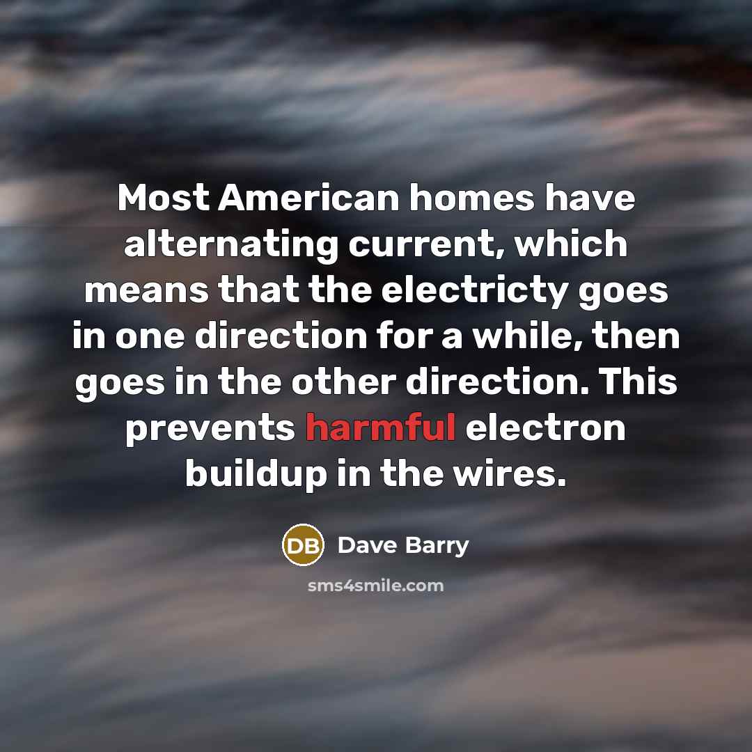 “Most American homes have alternating current, which means that the…” quote by Dave Barry