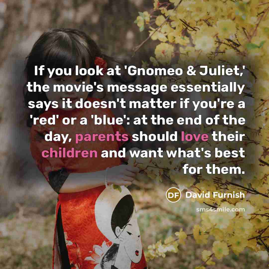 “If you look at 'Gnomeo & Juliet,' the movie's message…” quote by David Furnish