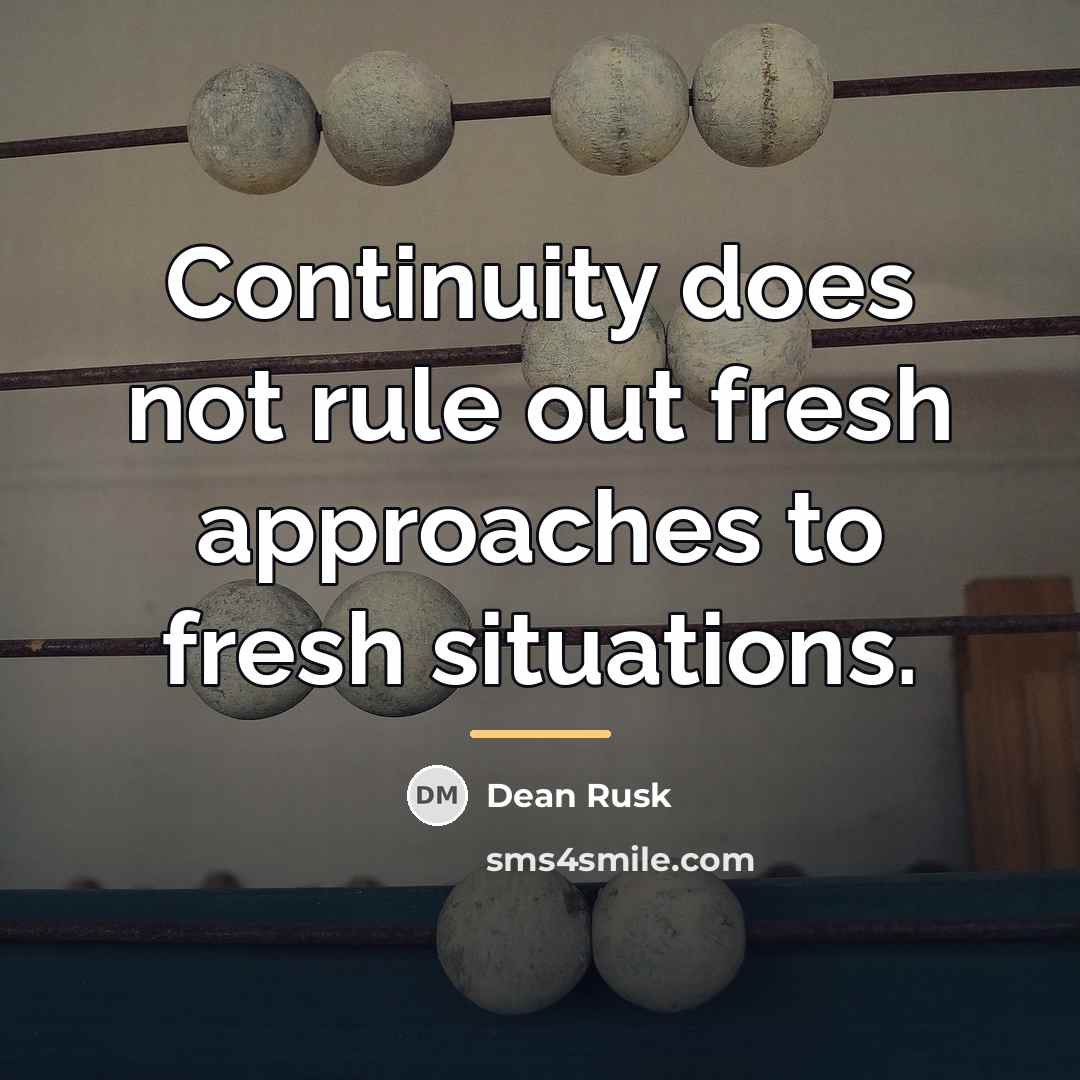 “Continuity does not rule out fresh approaches to fresh situations.…” quote by Dean Rusk