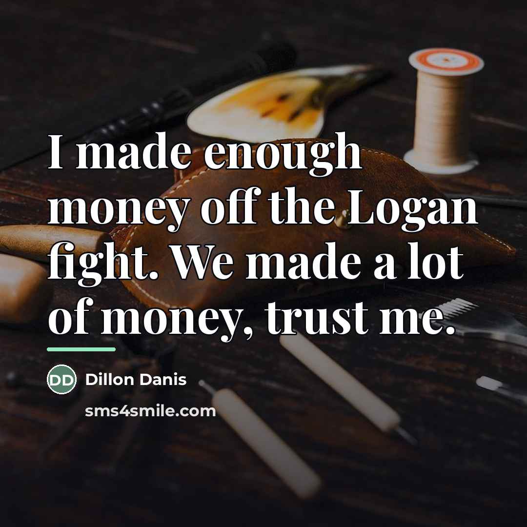 “I made enough money off the Logan fight. We made…” quote by Dillon Danis