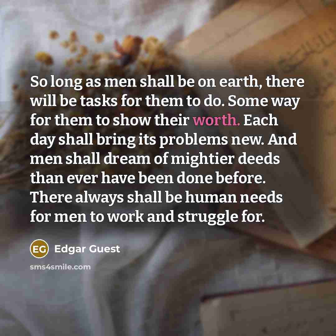 “So long as men shall be on earth, there will…” quote by Edgar Guest