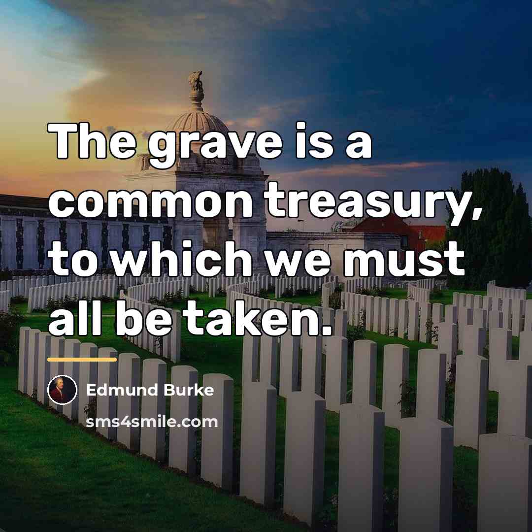 “The grave is a common treasury, to which we must…” quote by Edmund Burke