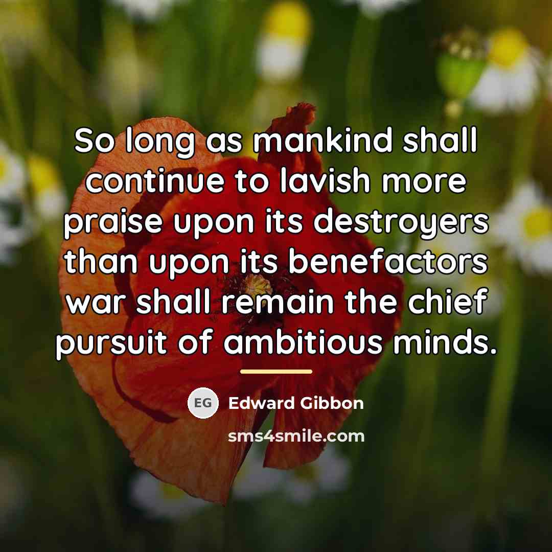 “So long as mankind shall continue to lavish more praise…” quote by Edward Gibbon