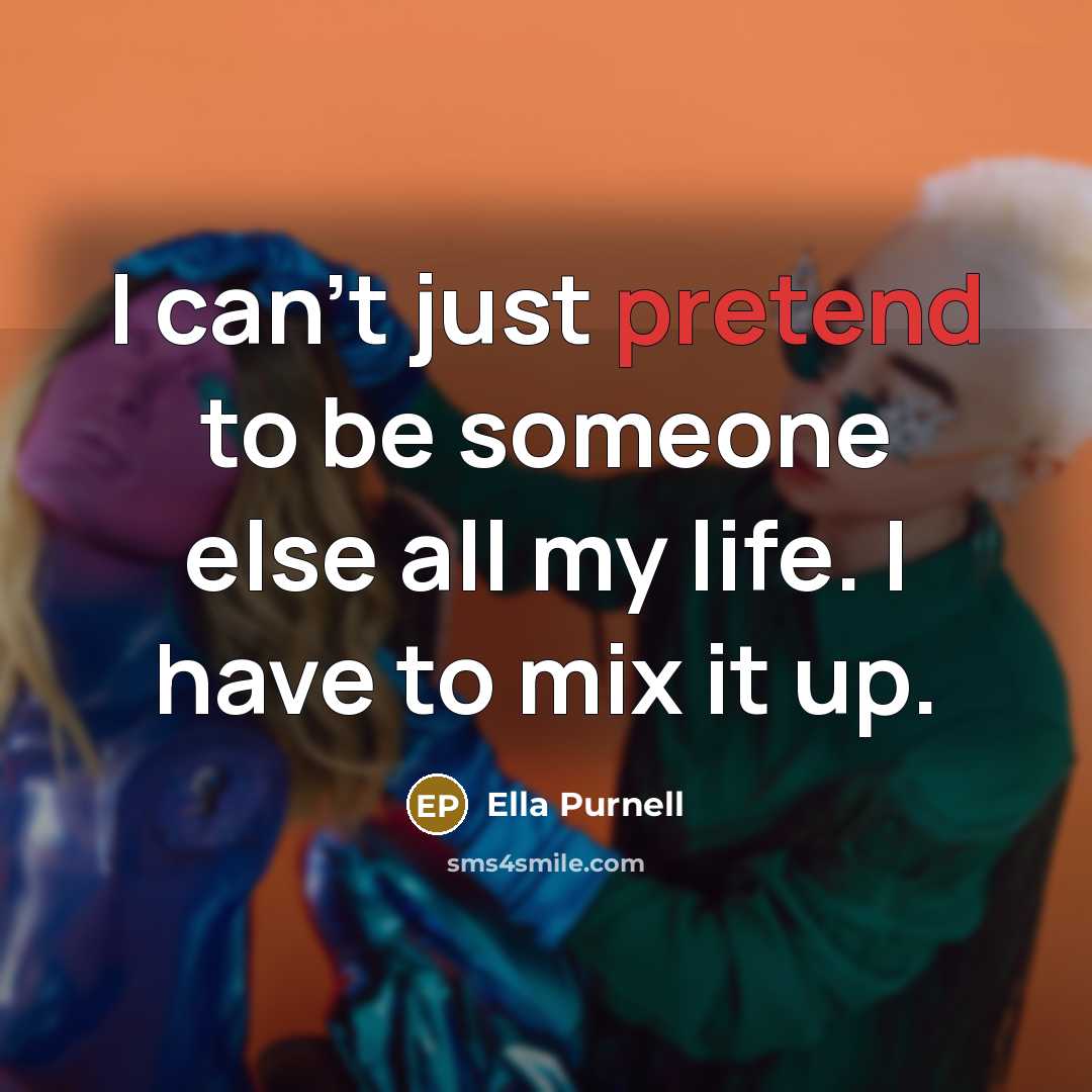 “I can't just pretend to be someone else all my…” quote by Ella Purnell