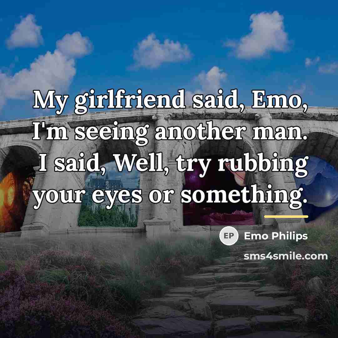 “My girlfriend said, Emo, I'm seeing another man. I said,…” quote by Emo Philips