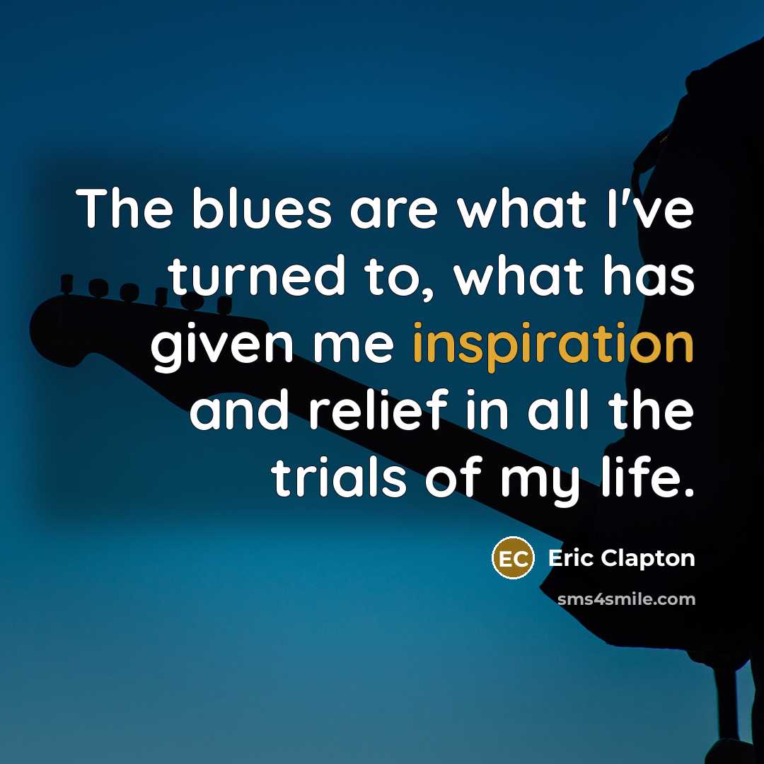 “The blues are what I've turned to, what has given…” quote by Eric Clapton