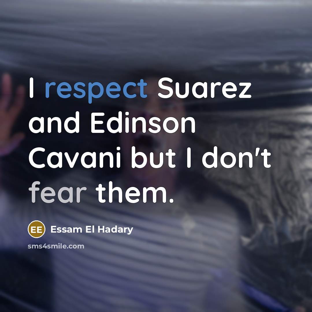 “I respect Suarez and Edinson Cavani but I don't fear…” quote by Essam El Hadary