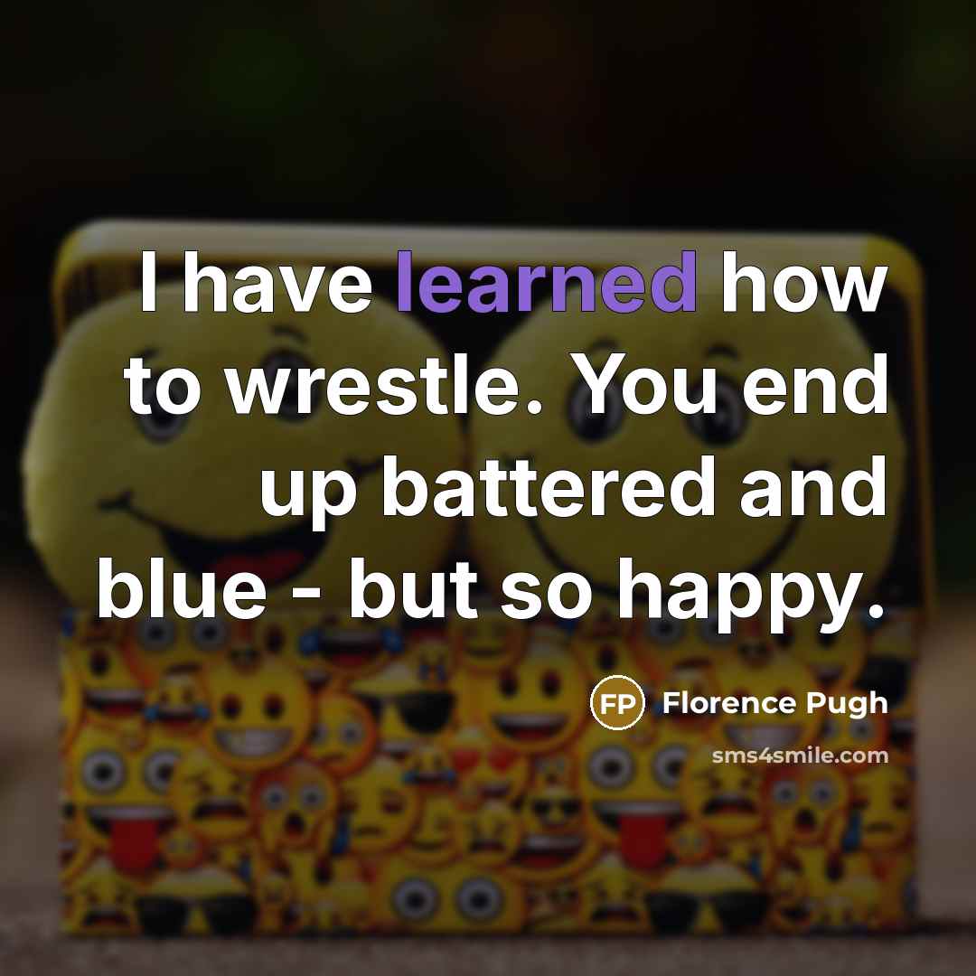 “I have learned how to wrestle. You end up battered…” quote by Florence Pugh