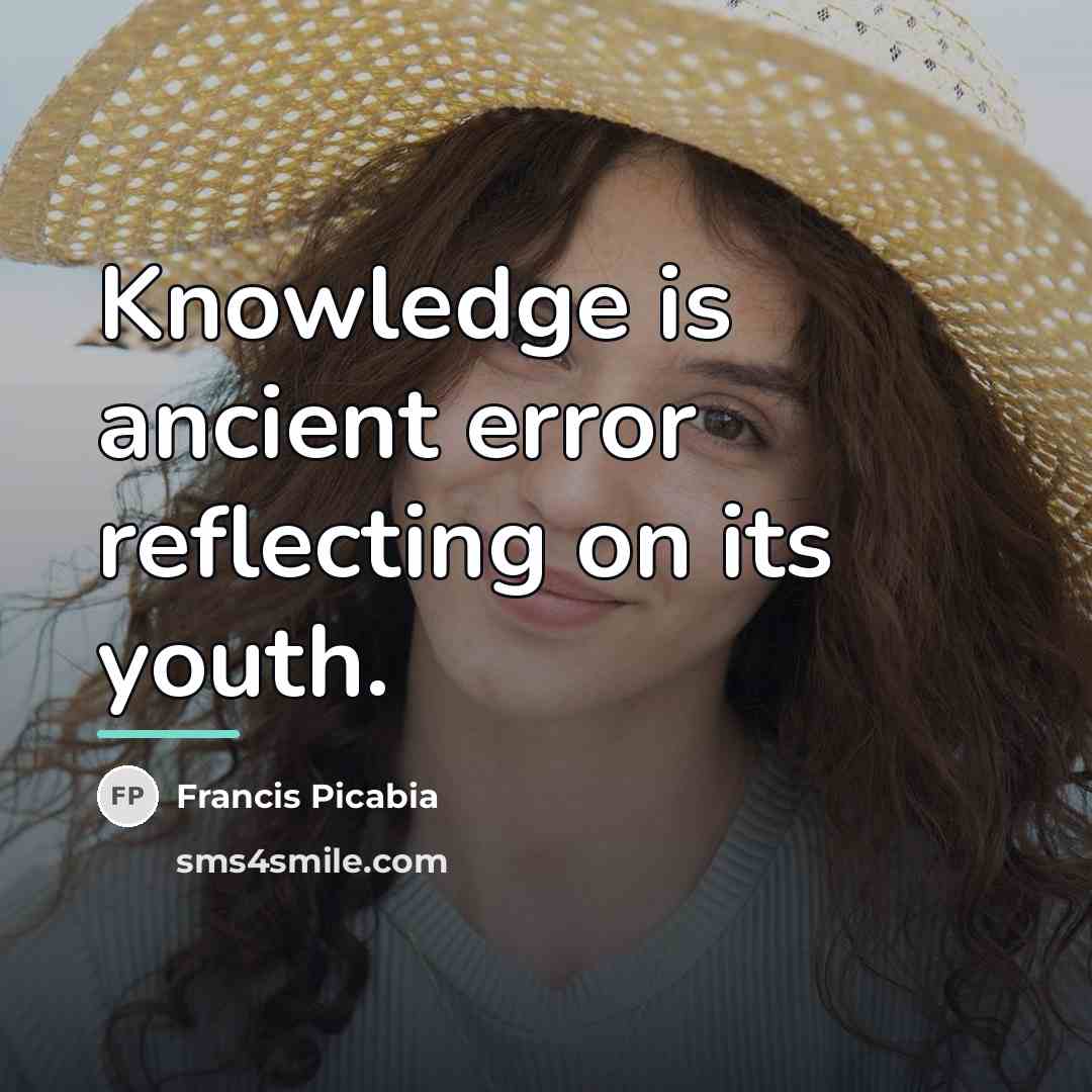 “Knowledge is ancient error reflecting on its youth.…” quote by Francis Picabia