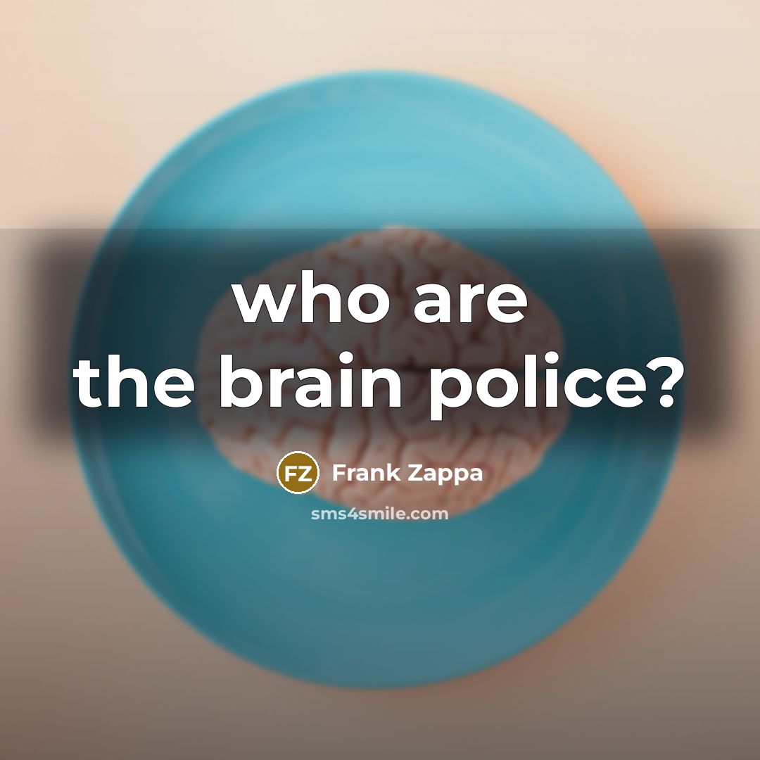 “who are the brain police?…” quote by Frank Zappa