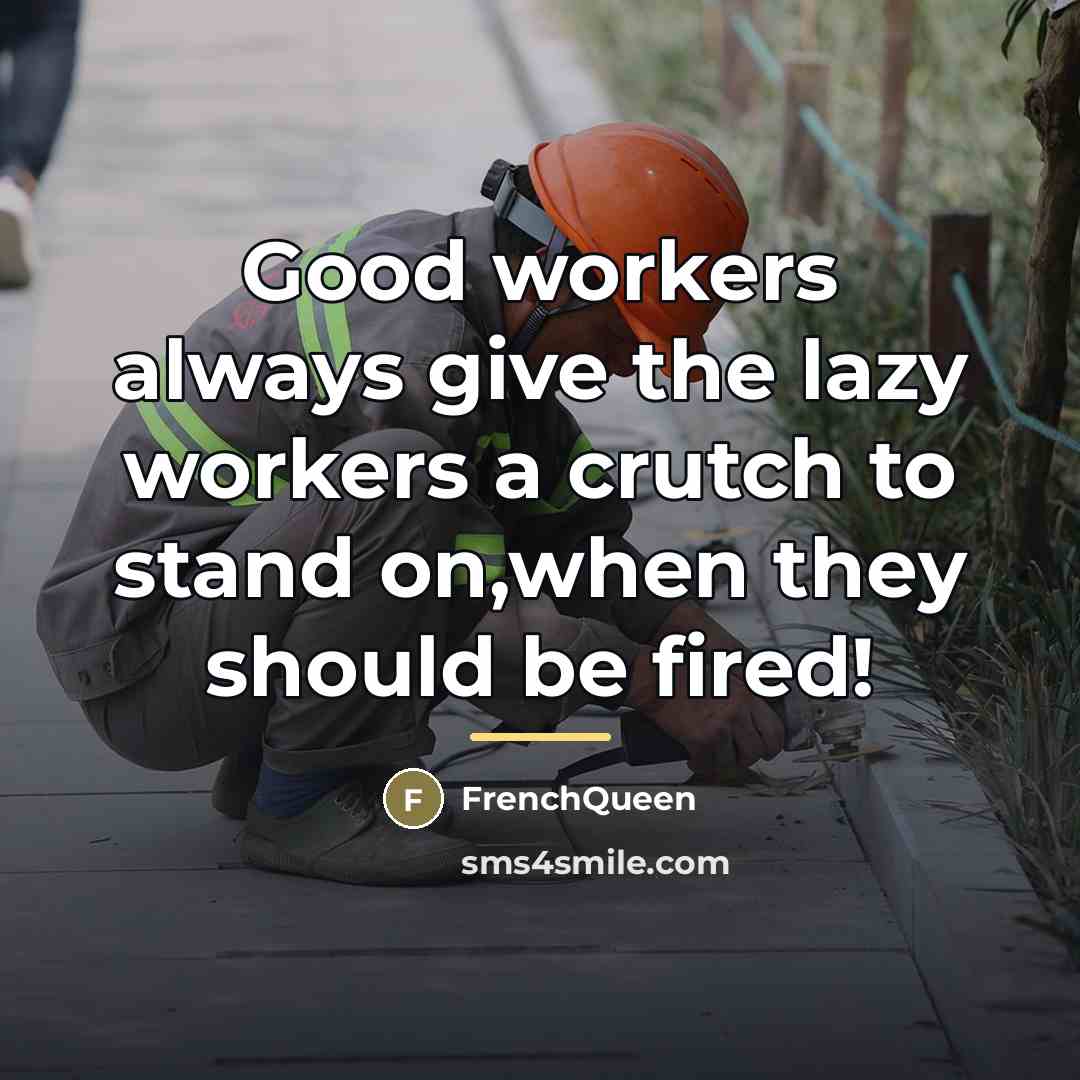 “Good workers always give the lazy workers a crutch to…” quote by Frenchqueen