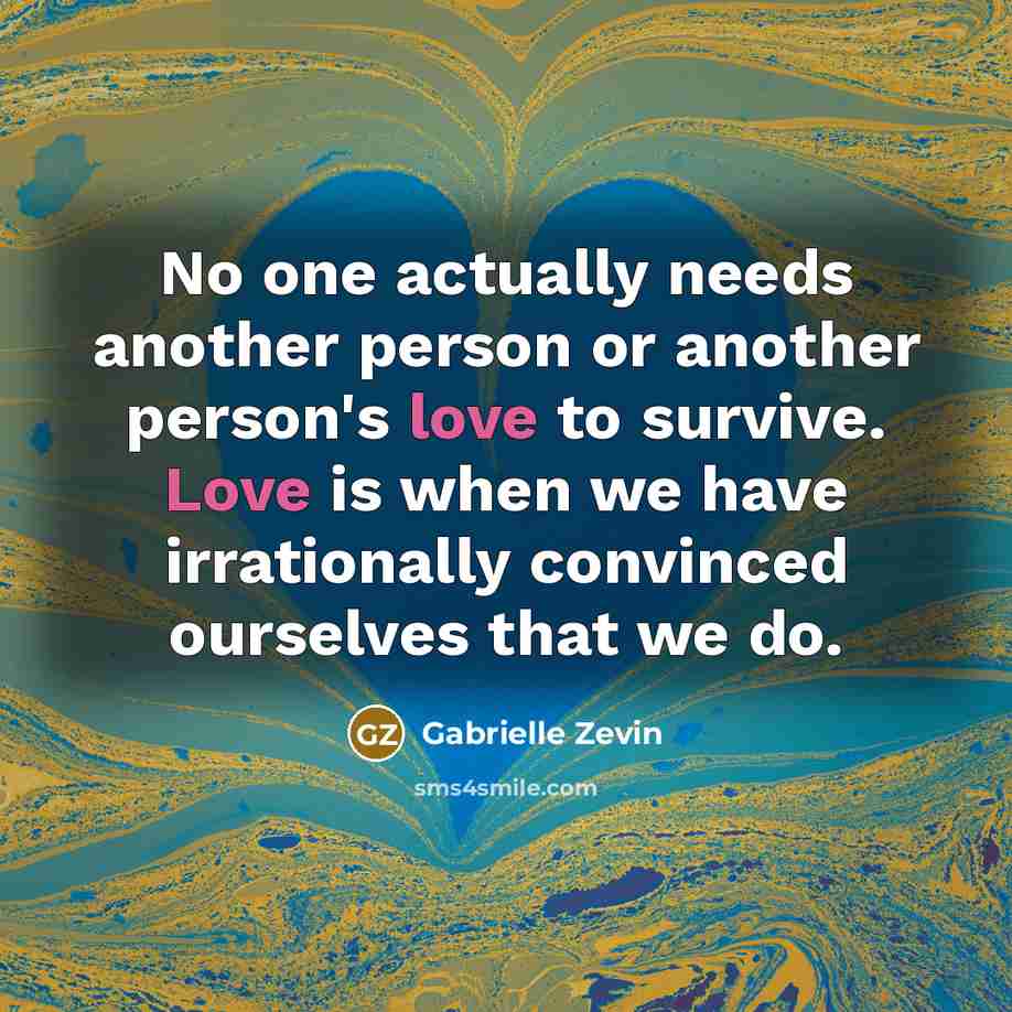 “No one actually needs another person or another person's love…” quote by Gabrielle Zevin