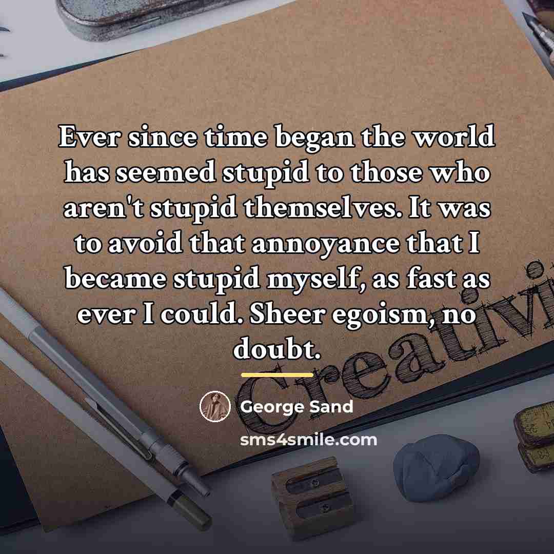 “Ever since time began the world has seemed stupid to…” quote by George Sand
