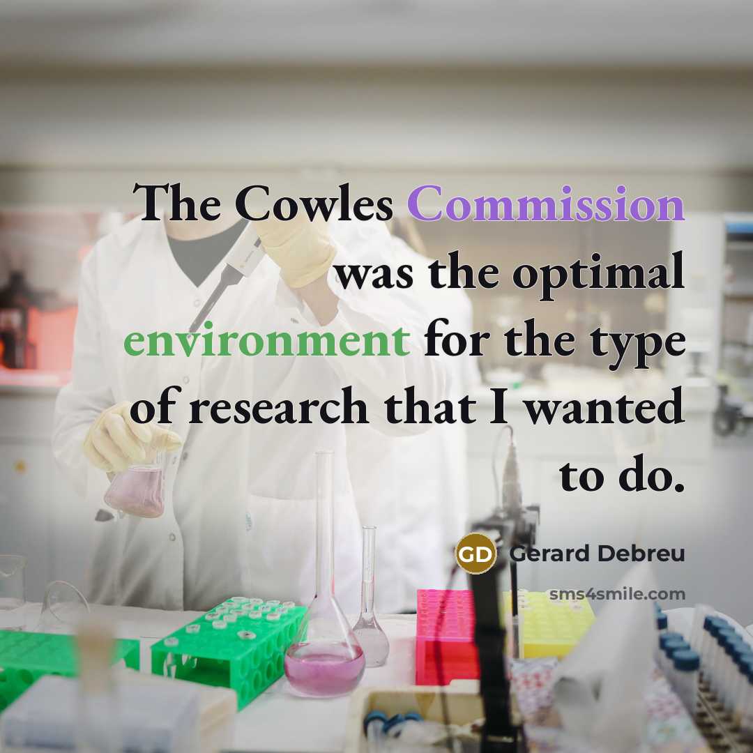 “The Cowles Commission was the optimal environment for the type of research that I wanted to do.” quote by Gerard Debreu