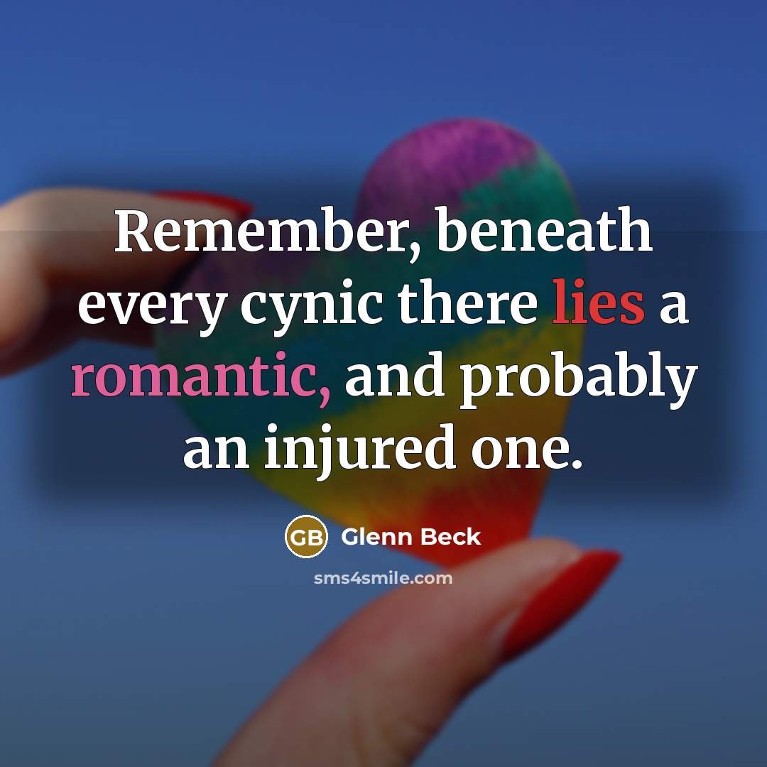 “Remember, beneath every cynic there lies a romantic, and probably…” quote by Glenn Beck