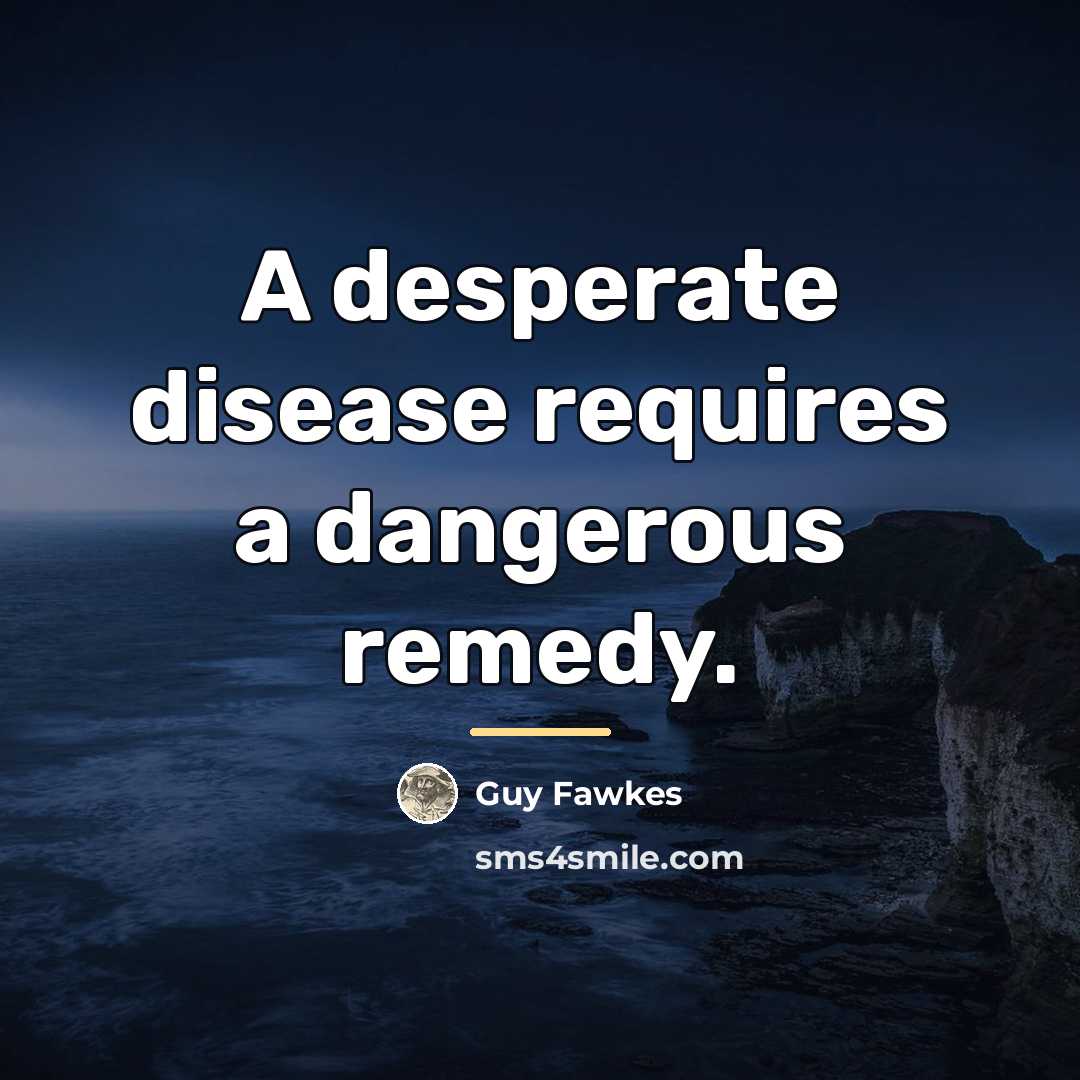 “A desperate disease requires a dangerous remedy.…” quote by Guy Fawkes