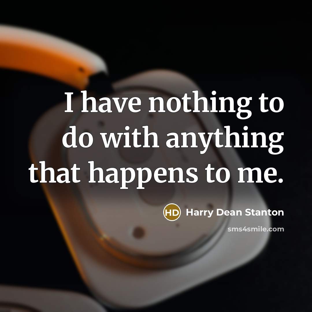 “I have nothing to do with anything that happens to…” quote by Harry Dean Stanton