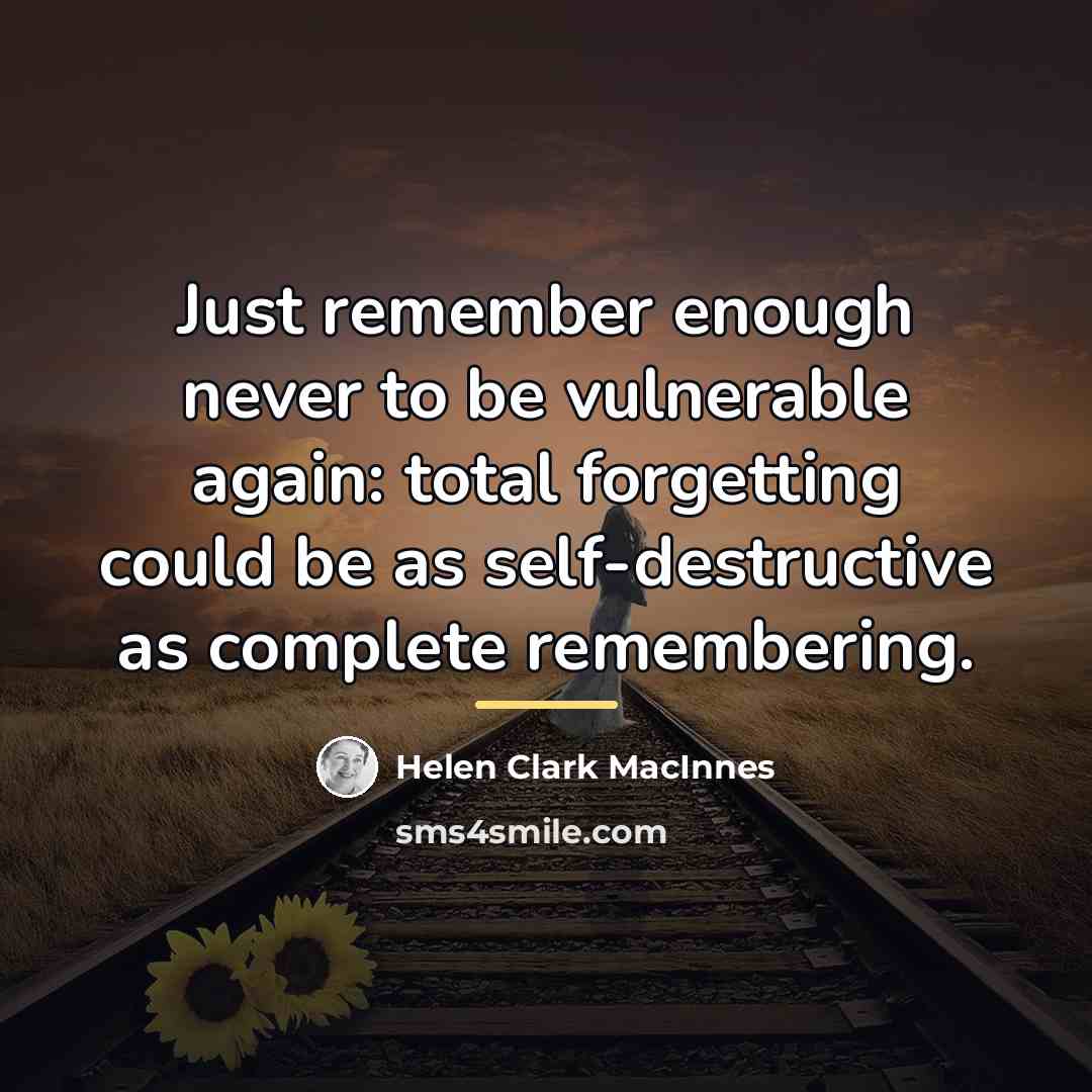 “Just remember enough never to be vulnerable again: total forgetting…” quote by Helen Clark MacInnes