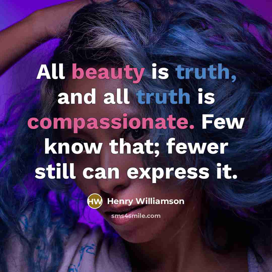 “All beauty is truth, and all truth is compassionate. Few…” quote by Henry Williamson