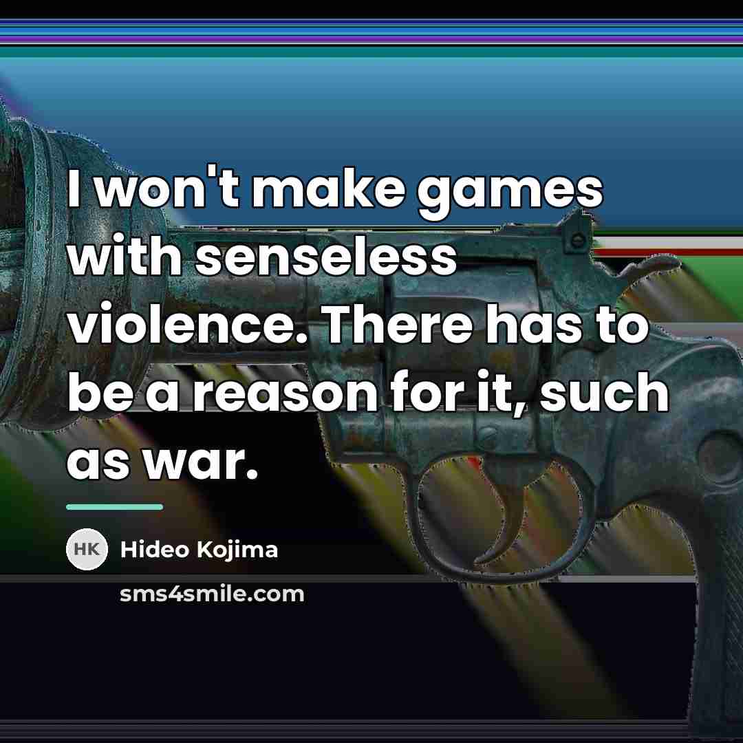 “I won't make games with senseless violence. There has to…” quote by Hideo Kojima