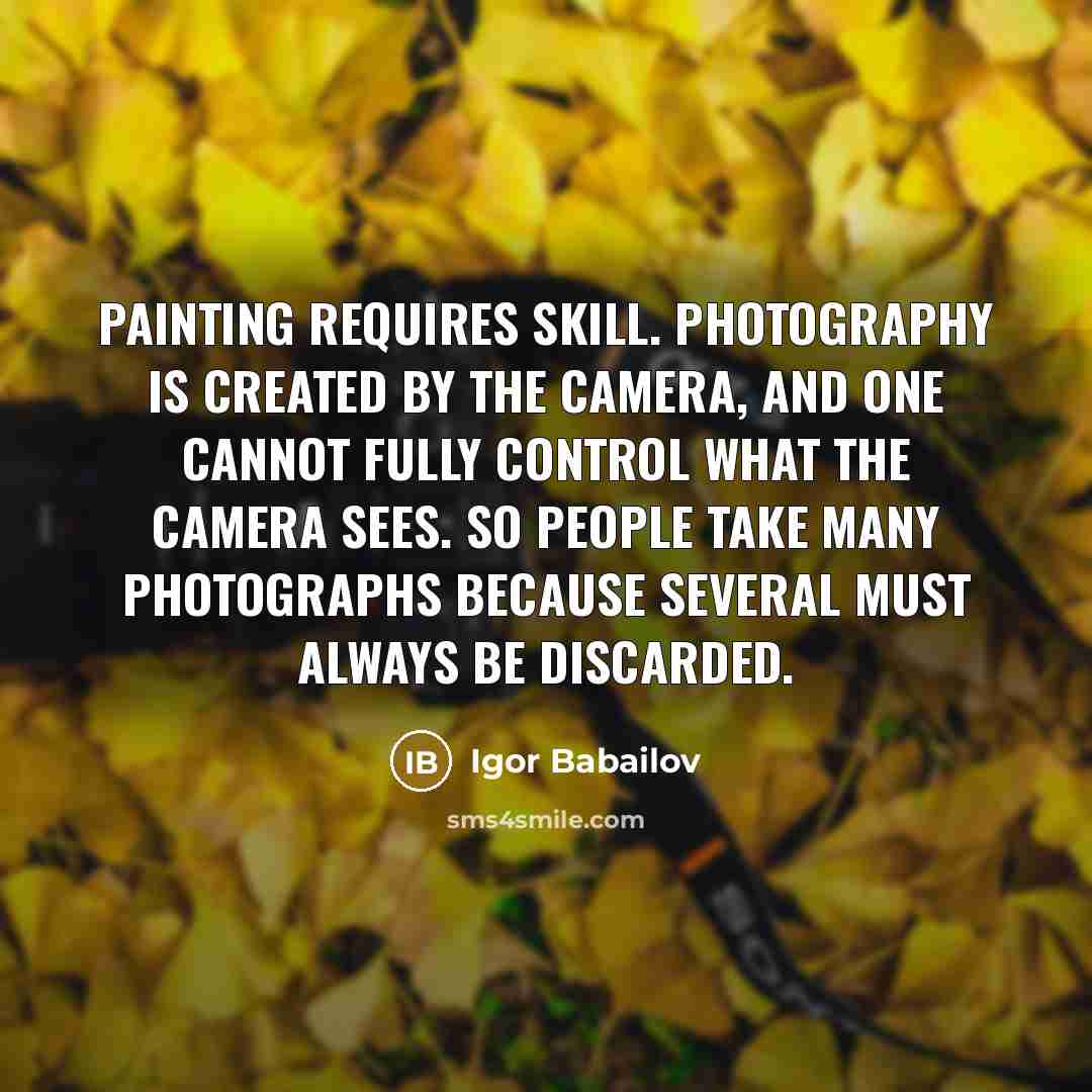 “Painting requires skill. Photography is created by the camera, and…” quote by Igor Babailov