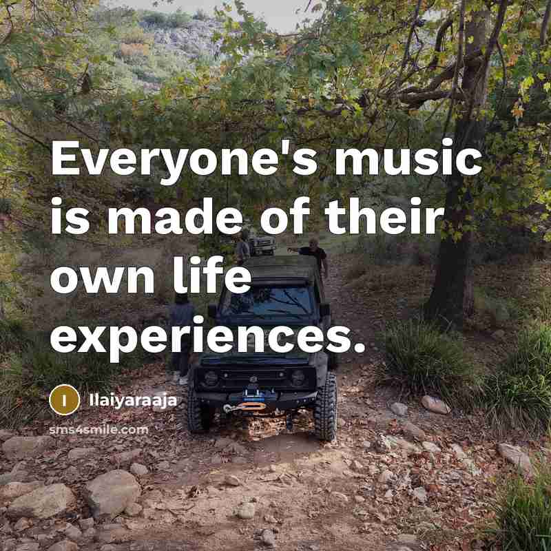 “Everyone's music is made of their own life experiences.…” quote by Ilaiyaraaja