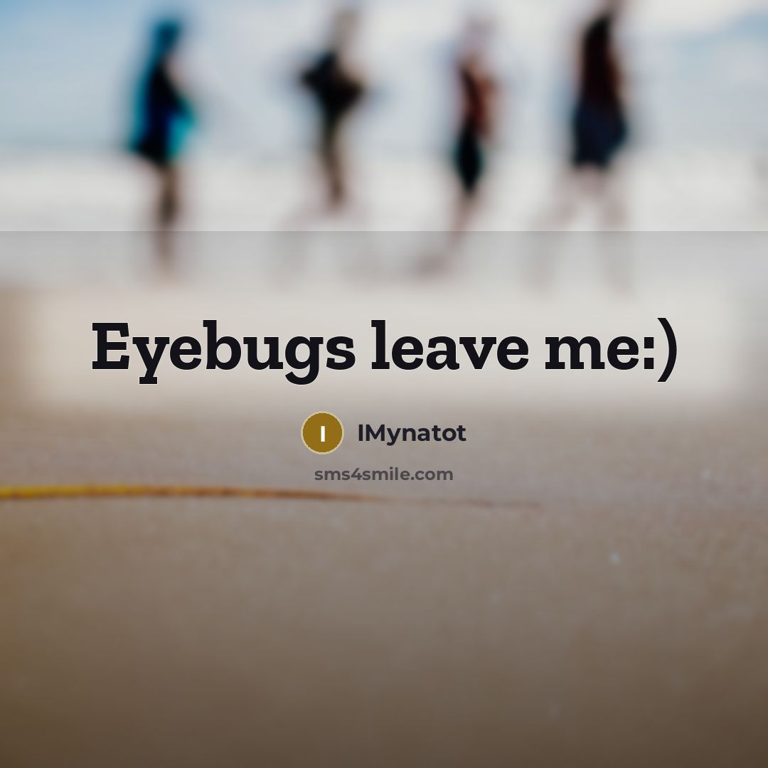 “Eyebugs leave me:)” quote by IMynatot