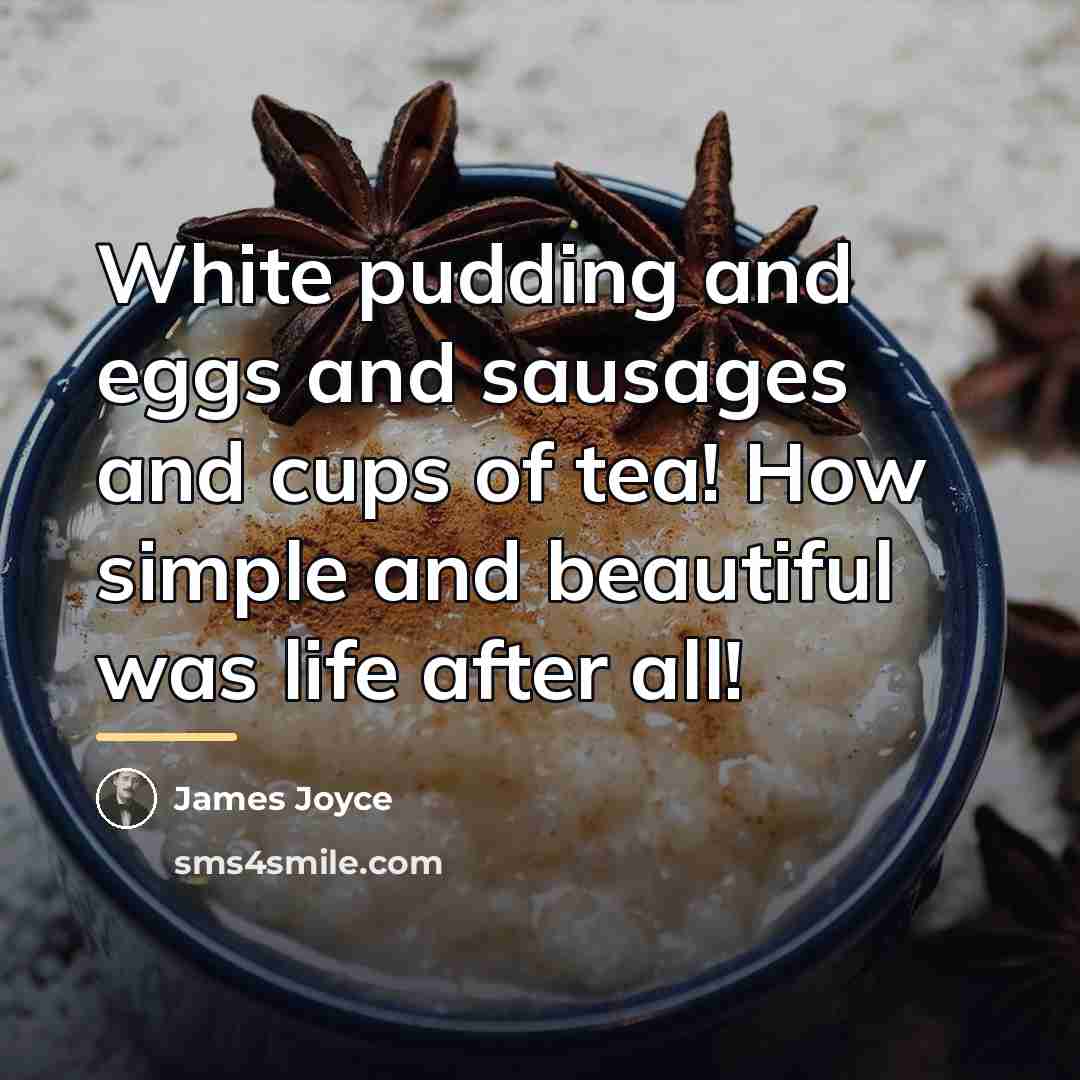 “White pudding and eggs and sausages and cups of tea!…” quote by James Joyce