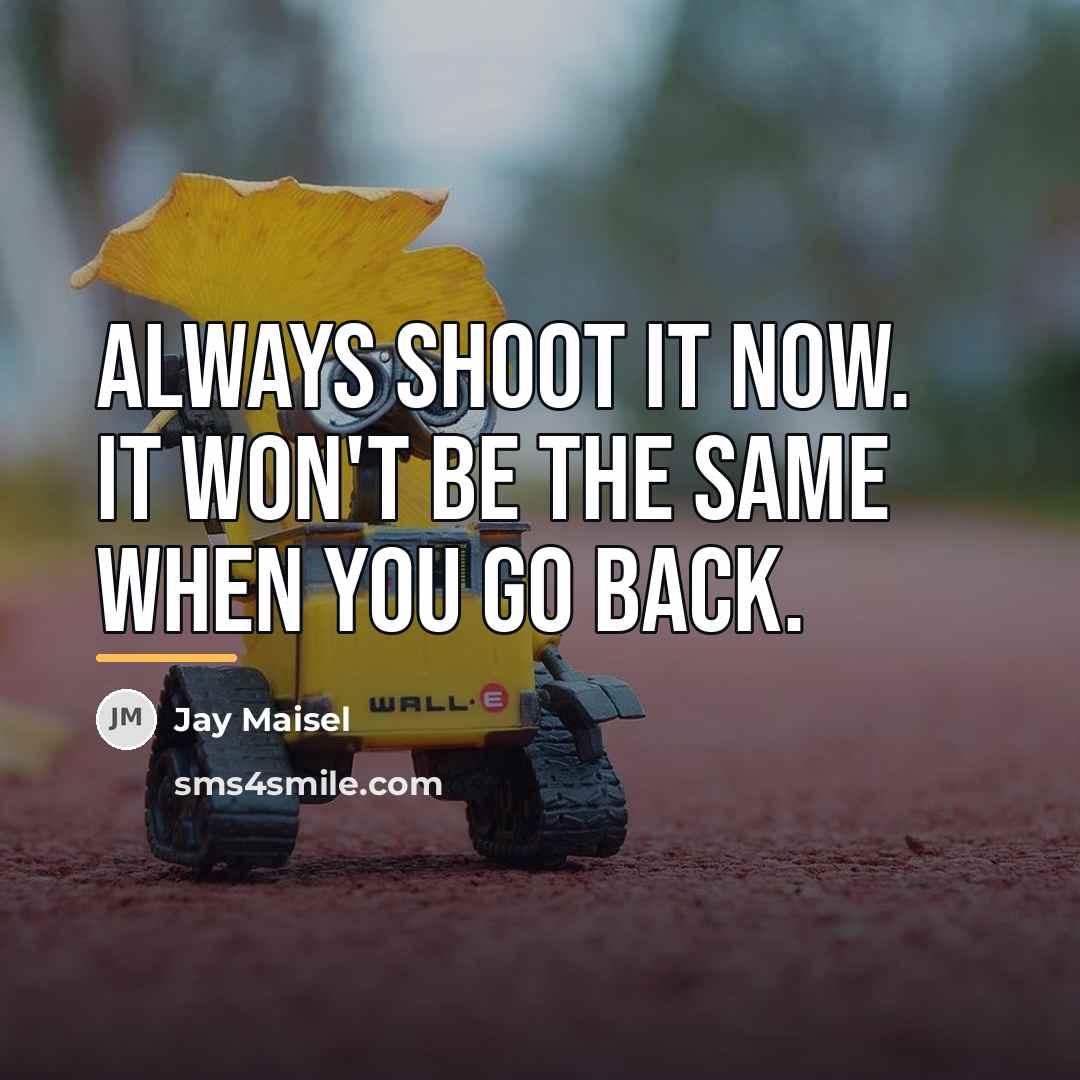 “Always shoot it now. It won't be the same when…” quote by Jay Maisel