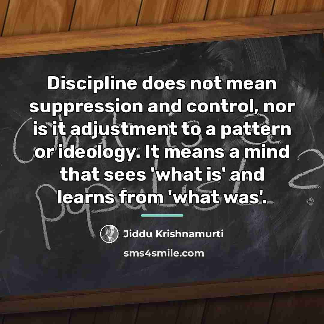 “Discipline does not mean suppression and control, nor is it…” quote by Jiddu Krishnamurti