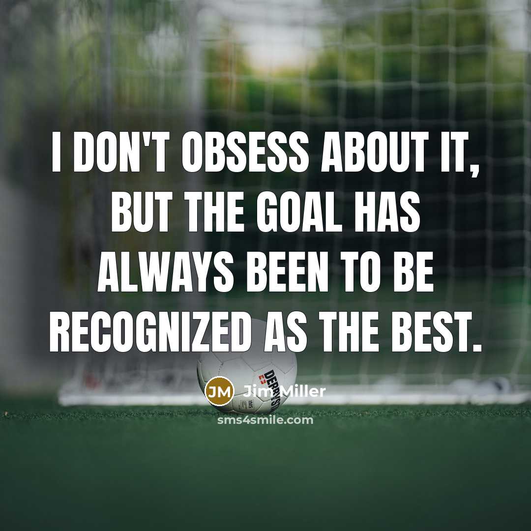 “I don't obsess about it, but the goal has always…” quote by Jim Miller
