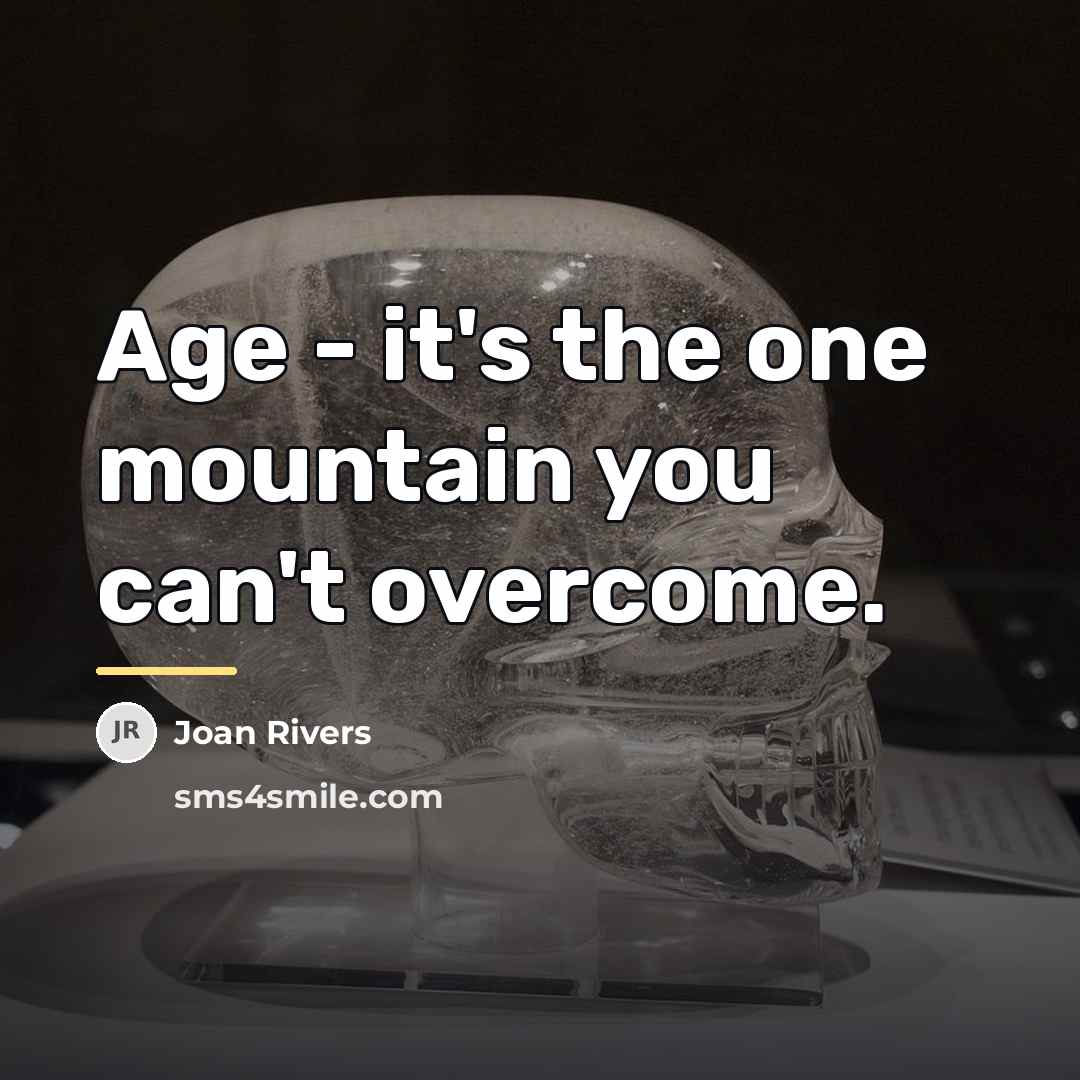 “Age - it's the one mountain you can't overcome.…” quote by Joan Rivers