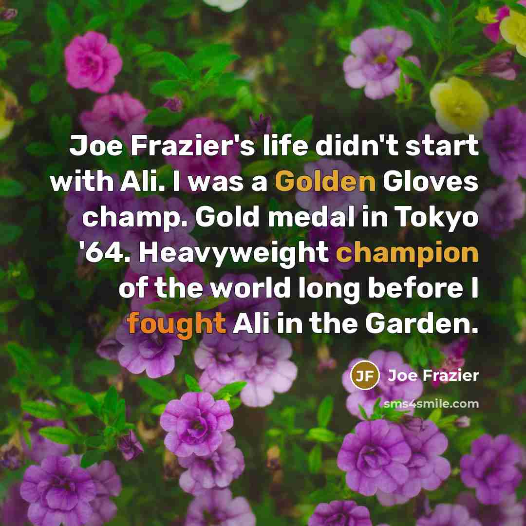 “Joe Frazier's life didn't start with Ali. I was a…” quote by Joe Frazier