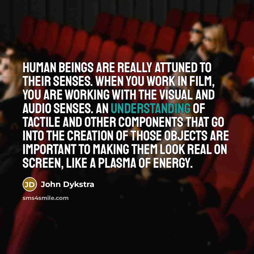 “Human beings are really attuned to their senses. When you…” quote by John Dykstra
