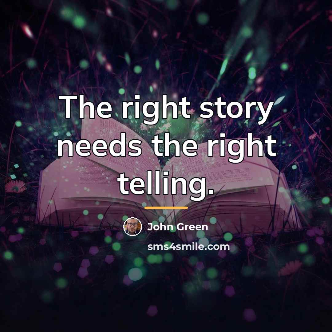 “The right story needs the right telling.…” quote by John Green