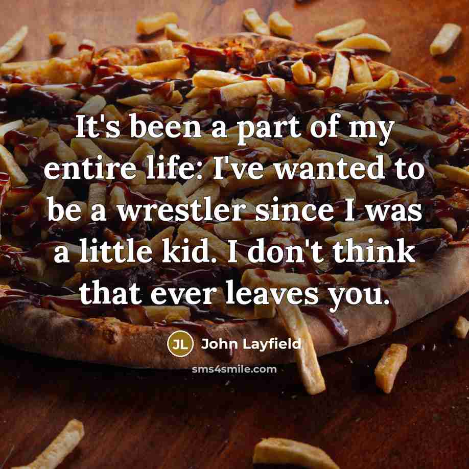 “It's been a part of my entire life: I've wanted…” quote by John Layfield