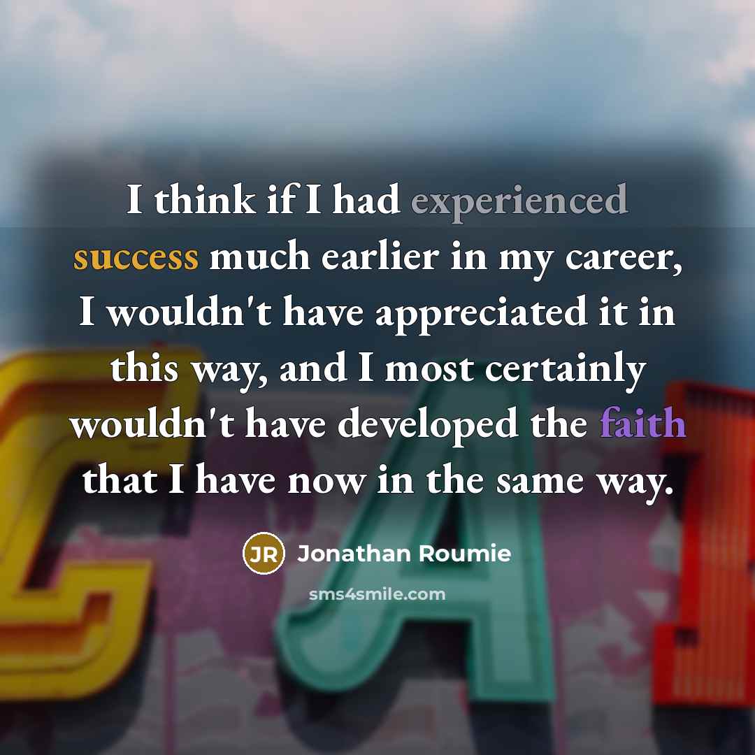 “I think if I had experienced success much earlier in…” quote by Jonathan Roumie