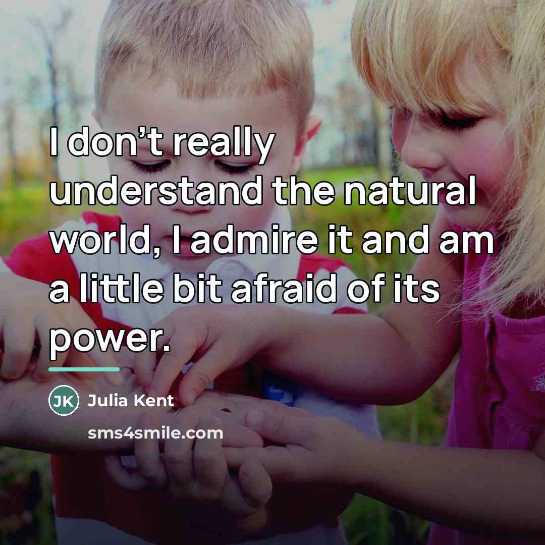 “I don't really understand the natural world, I admire it…” quote by Julia Kent